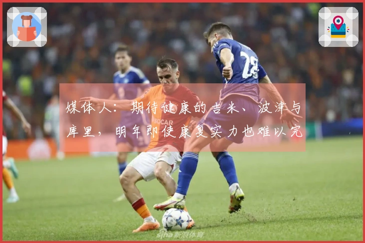 媒体人：期待健康的吉米、波津与库里，明年即使康复实力也难以完全恢复