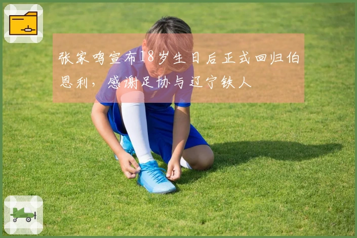 张家鸣宣布18岁生日后正式回归伯恩利，感谢足协与辽宁铁人