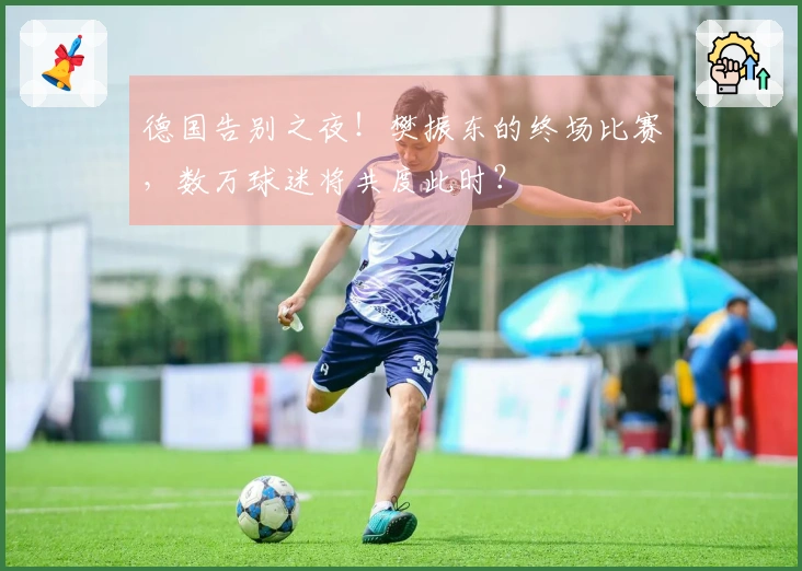 德国告别之夜！樊振东的终场比赛，数万球迷将共度此时？