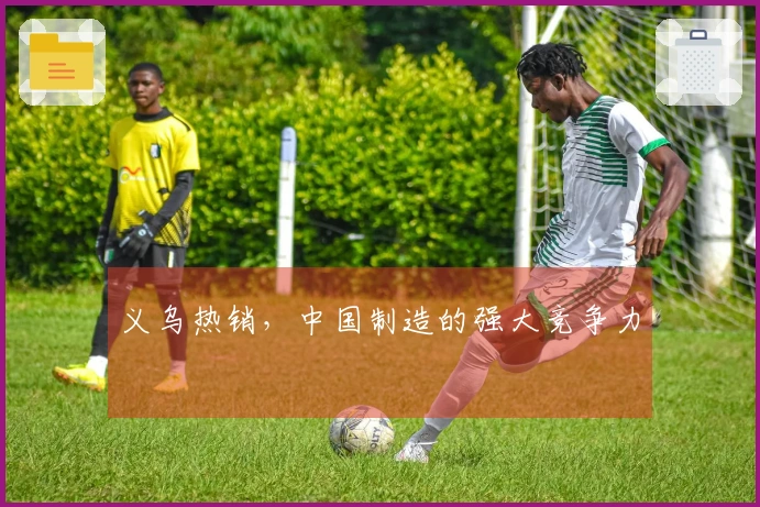 义乌热销，中国制造的强大竞争力